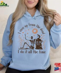 Halloween I Rose Up From The Dead Sweatshirt Era Skeleton Women Shirt Hoodie