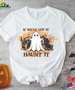 Halloween Shirts If You’ve Got It Haunt T-Shirt Unisex Sweatshirt Halloween Shirts If You’ve Got It Haunt T-Shirt Unisex Sweatshirt