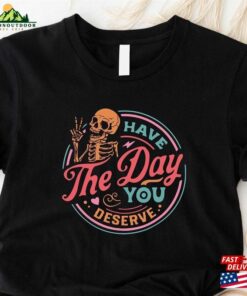 Have The Day You Deserve Shirt Motivational Skeleton T-Shirt Inspirational Clothes Unisex Hoodie Have The Day You Deserve Shirt Motivational Skeleton T-Shirt Inspirational Clothes Unisex Hoodie
