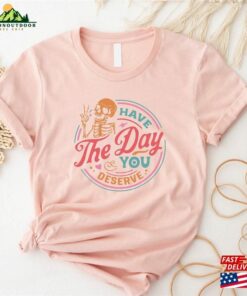 Have The Day You Deserve Shirt Motivational Skeleton T-Shirt Inspirational Clothes Unisex Hoodie