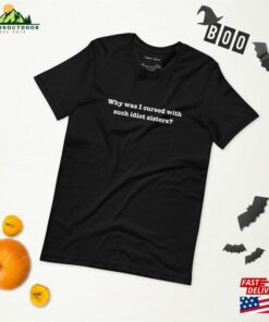 Hocus Pocus Why Was I Cursed With Such Idiot Sisters Funny Film Quote Classic Unisex Hocus Pocus Why Was I Cursed With Such Idiot Sisters Funny Film Quote Classic Unisex