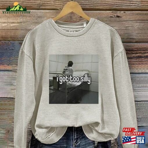 I Got Too Silly Shirt Sweatshirt T-Shirt V Classic