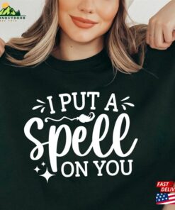 I Put A Spell On You Shirt Halloween Women T-Shirt Sweatshirt I Put A Spell On You Shirt Halloween Women T-Shirt Sweatshirt