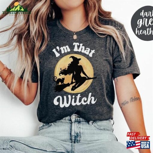 I’m That Witch Halloween Shirt Funny Provocative College Student Tee Sweatshirt Unisex