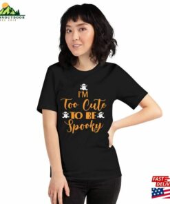 I’m Too Cute To Be Spooky Tee Adorable Halloween Shirt For All Ages Classic Unisex