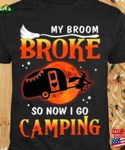 My Broom Broke So Now I Go Camping T-Shirt Halloween Camper Sweatshirt Witches Shirt Women Men Unisex