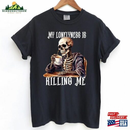 My Loneliness Is Killing Me Halloween Sweatshirt Sugar Skull Tshirt Coffee Shirt T-Shirt