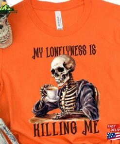 My Loneliness Is Killing Me Halloween Sweatshirt Sugar Skull Tshirt Coffee Shirt T-Shirt