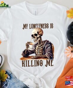 My Loneliness Is Killing Me Halloween Sweatshirt Sugar Skull Tshirt Coffee Shirt T-Shirt 2 My Loneliness Is Killing Me Halloween Sweatshirt Sugar Skull Tshirt Coffee Shirt T Shirt 3