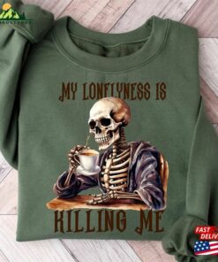 My Loneliness Is Killing Me Halloween Sweatshirt Sugar Skull Tshirt Coffee Shirt T-Shirt 3 My Loneliness Is Killing Me Halloween Sweatshirt Sugar Skull Tshirt Coffee Shirt T Shirt 4