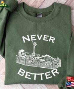Never Better Skeleton Sweatshirt Halloween Shirt Funny Sweaters Hoodie Classic