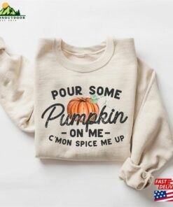Pour Some Pumpkin On Me Sweatshirt Fall Vibes Shirt Autumn Hoodie Unisex