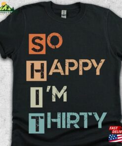 So Happy I’m Thirty T-Shirt 30Th Birthday Shirts Unisex Sweatshirt