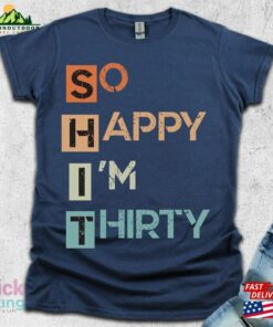 So Happy I’m Thirty T-Shirt 30Th Birthday Shirts Unisex Sweatshirt