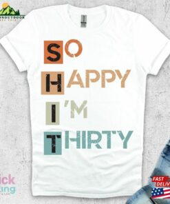 So Happy I'm Thirty T-Shirt 30Th Birthday Shirts Unisex Sweatshirt 2 So Happy Im Thirty T Shirt 30Th Birthday Shirts Unisex Sweatshirt 3
