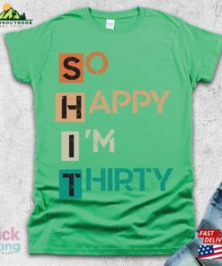 So Happy I'm Thirty T-Shirt 30Th Birthday Shirts Unisex Sweatshirt 3 So Happy Im Thirty T Shirt 30Th Birthday Shirts Unisex Sweatshirt 4