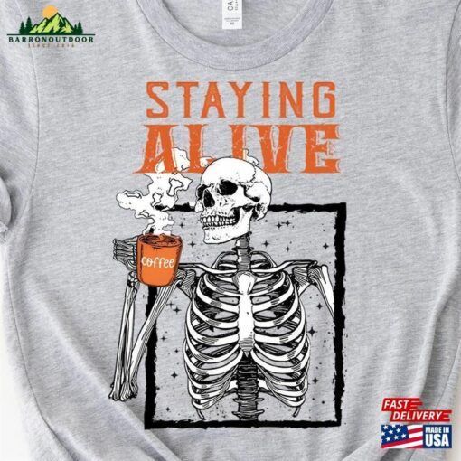 Staying Alive Coffee Shirt Trendy Funny Skeleton Sweatshirt Unisex