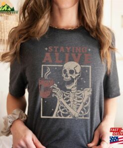 Staying Alive Shirt Trendy Coffee Funny Skeleton T Shirt Hoodie 3