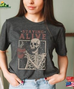 Staying Alive Shirt Trendy Coffee Funny Skeleton T-Shirt Hoodie Unisex