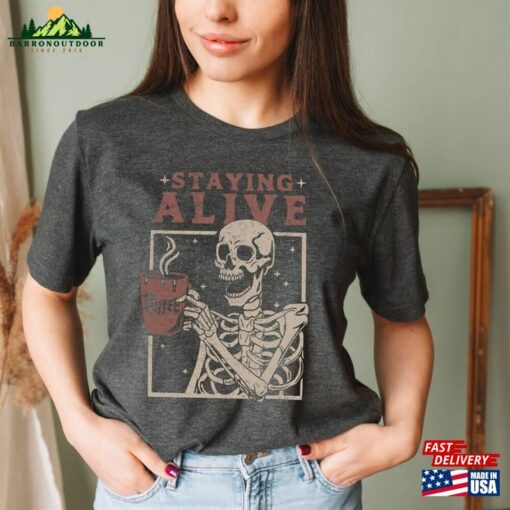 Staying Alive Shirt Trendy Coffee Funny Skeleton T-Shirt Hoodie Unisex