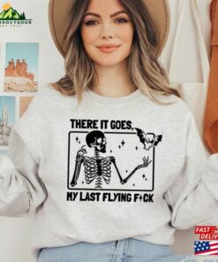 There It Goes My Last Flying F Ck Sweatshirt Shirt T-Shirt Unisex There It Goes My Last Flying F Ck Sweatshirt Shirt T-Shirt Unisex
