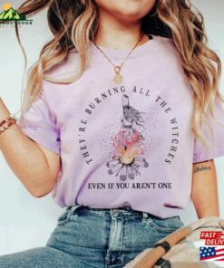 They’re Burning All The Witches Even If You Aren T One Comfort Color Shirt T-Shirt Sweatshirt They’re Burning All The Witches Even If You Aren T One Comfort Color Shirt T-Shirt Sweatshirt