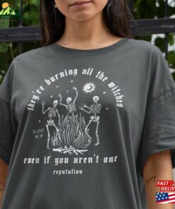 They’re Burning All The Witches Even If You Aren T One Shirt Sweatshirt Classic