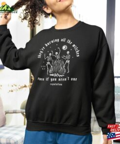 They're Burning All The Witches Even If You Aren T One Shirt Sweatshirt Classic 3 Theyre Burning All The Witches Even If You Aren T One Shirt Sweatshirt Classic 4