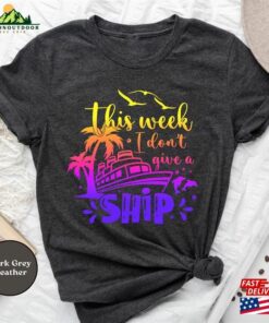This Week I Don'T Give A Ship Cruise Shirt Family T Shirt Vacation Trip Tee Hoodie Sweatshirt 3