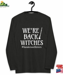 We’re Back Witches Fitted Long Sleeve Shirt Hocus Pocus Sweatshirt Unisex