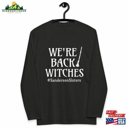 We’re Back Witches Fitted Long Sleeve Shirt Hocus Pocus Sweatshirt Unisex