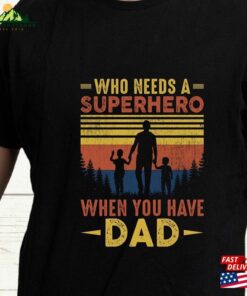 Who Needs A Superhero When You Have Dad Shirt Husband Gift T-Shirt Fathers Day Sweatshirt Classic Who Needs A Superhero When You Have Dad Shirt Husband Gift T-Shirt Fathers Day Sweatshirt Classic