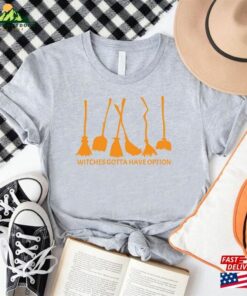 Witches Gotta Have Options Shirt Women Halloween 2023 T-Shirts Happy Gift Tee Hoodie Sweatshirt