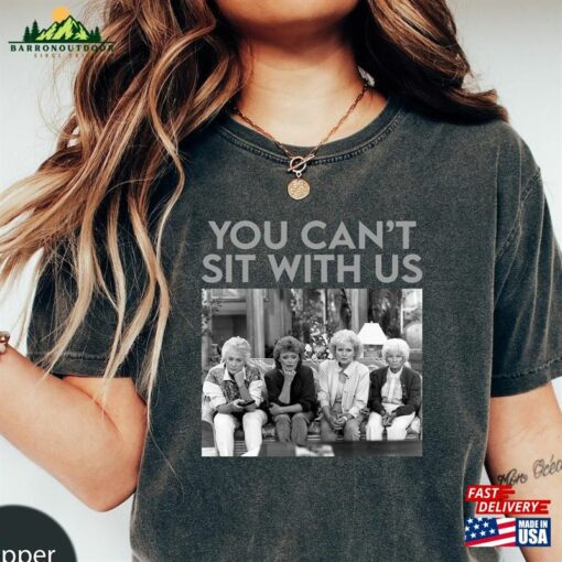 You Can’t Sit With Us The Golden Girls Comfort Colors T-Shirt Shirt Unisex Classic