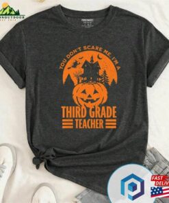 You Don’t Scare Me I Am A Third Grade Teach T-Shirt Halloween Sweatshirt Unisex