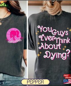 You Guys Ever Think About Dying Shirt Bar Bie Fan Gift T-Shirt Classic
