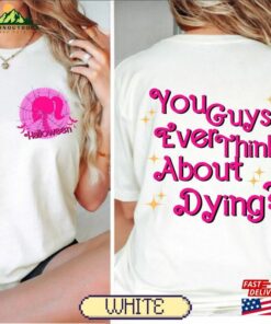 You Guys Ever Think About Dying Shirt Bar Bie Fan Gift T-Shirt Classic