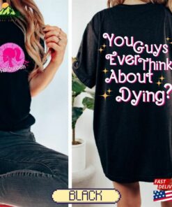 You Guys Ever Think About Dying Shirt Bar Bie Fan Gift T Shirt Classic 3