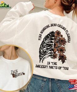 Zach Bryan Front And Back Printed Sweatshirt Find Someone Who Grows Flowers In The Darkest Parts Of You T-Shirt Hoodie
