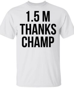 1.5 Metres Thanks Champ T-Shirts, Hoodies, Long Sleeve Shirt Sweatshirt Long Sleeve Hoodie Tank Mug 3 15 Metres Thanks Champ T Shirts Hoodies Long Sleeve Shirt Sweatshirt Long Sleeve Hoodie Tank Mug 12
