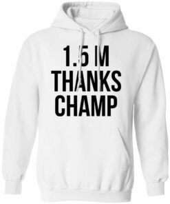 1.5 Metres Thanks Champ T-Shirts, Hoodies, Long Sleeve Shirt Sweatshirt Long Sleeve Hoodie Tank Mug 5 15 Metres Thanks Champ T Shirts Hoodies Long Sleeve Shirt Sweatshirt Long Sleeve Hoodie Tank Mug 14