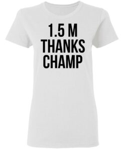 1.5 Metres Thanks Champ T-Shirts, Hoodies, Long Sleeve Shirt Sweatshirt Long Sleeve Hoodie Tank Mug 16 15 Metres Thanks Champ T Shirts Hoodies Long Sleeve Shirt Sweatshirt Long Sleeve Hoodie Tank Mug 24