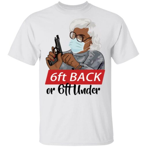 6 feet back or 6 feet under Madea shirt Shirt Sweatshirt Long Sleeve Hoodie Tank Mug