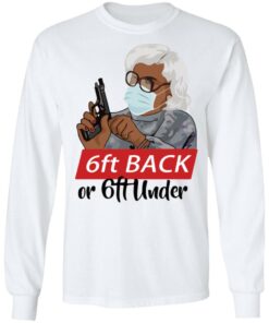6 feet back or 6 feet under Madea shirt Shirt Sweatshirt Long Sleeve Hoodie Tank Mug