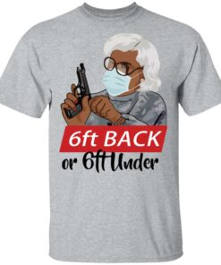 6 feet back or 6 feet under Madea shirt Shirt Sweatshirt Long Sleeve Hoodie Tank Mug 6
