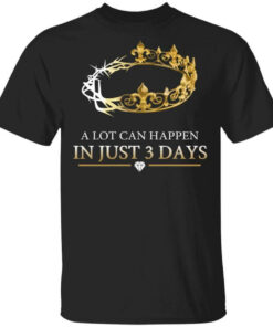 A Lot Can Happen In Just 3 Days T-Shirts, Hoodies, Long Sleeve Shirt Sweatshirt Long Sleeve Hoodie Tank Mug