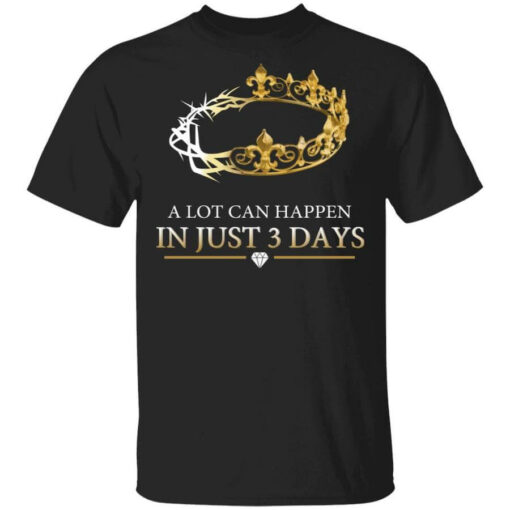 A Lot Can Happen In Just 3 Days T-Shirts, Hoodies, Long Sleeve Shirt Sweatshirt Long Sleeve Hoodie Tank Mug