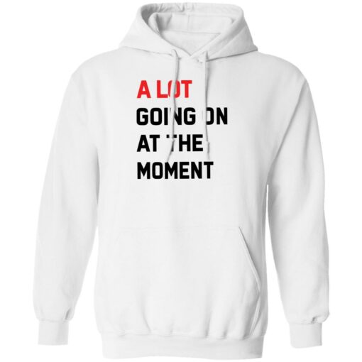 A Lot Going On At The Moment Shirt Shirt Sweatshirt Long Sleeve Hoodie Tank Mug