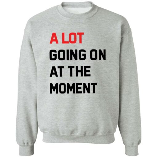 A Lot Going On At The Moment Shirt Shirt Sweatshirt Long Sleeve Hoodie Tank Mug