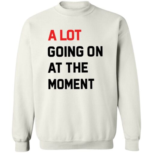 A Lot Going On At The Moment Shirt Shirt Sweatshirt Long Sleeve Hoodie Tank Mug